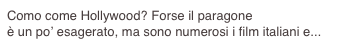 Como come Hollywood? Forse il paragone 
è un po’ esagerato, ma sono numerosi i film italiani e...